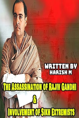 The Assassination of Rajiv Gandhi & Involvement of Sikh Extremists by M, Harish