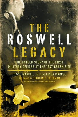 The Roswell Legacy: The Untold Story of the First Military Officer at the 1947 Crash Site by Marcel, Jesse