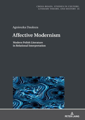 Affective Modernism:: Modern Polish Literature in Relational Interpretation by Burzyński, Jan