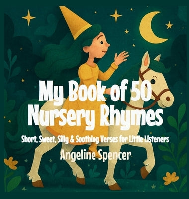 My Book of 50 Nursery Rhymes: Short, Sweet, Silly & Soothing Verses for Little Listeners by Spencer, Angeline