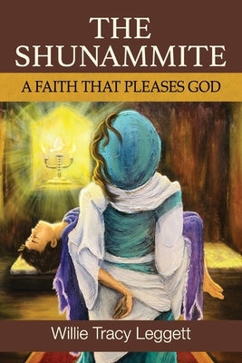 The Shunammite: A Faith That Please God by Leggett, Willie Tracy