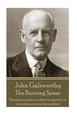 John Galsworthy - The Burning Spear: "Idealism increases in direct proportion to one's distance from the problem" by Galsworthy, John