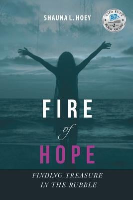 Fire of Hope: Finding Treasure in the Rubble by Hoey, Shauna Lynn
