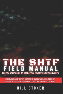 The SHTF Field Manual: Proven strategies to operate in contested environments. by Stoker, Bill