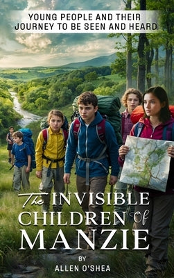 The Invisible Children of Manzie: Young People and Their Journey to Be Seen and Heard by O'Shea, Allen