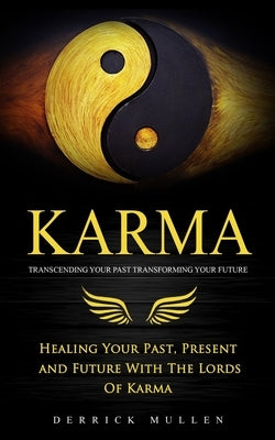 Karma: Transcending Your Past Transforming Your Future (Healing Your Past, Present and Future With The Lords Of Karma) by Mullen, Derrick