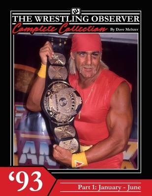 The Wrestling Observer Complete Collection: 1993 Part 1 (January-June) by Richardson, Dante