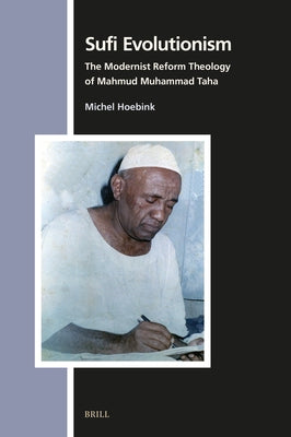 Sufi Evolutionism: The Modernist Reform Theology of Mahmud Muhammad Taha by Hoebink, Michel