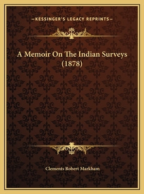 A Memoir On The Indian Surveys (1878) by Markham, Clements Robert