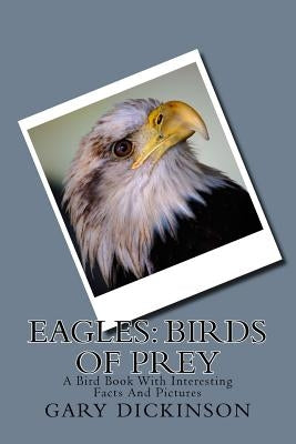 Eagles: Birds of Prey by Dickinson, Gary