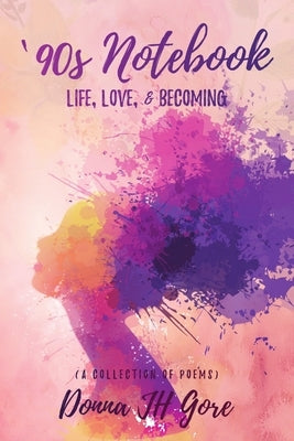 '90s Notebook: Life, Love, & Becoming (a collection of poems) by Gore, Donna Jh