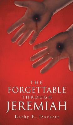 The Forgettable Through Jeremiah by Dockett, Kathy E.