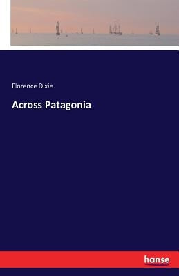 Across Patagonia by Dixie, Florence
