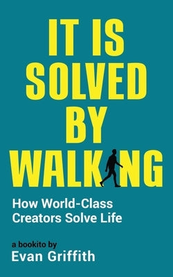 It Is Solved By Walking: How World-Class Creators Solve Life by Griffith, Evan