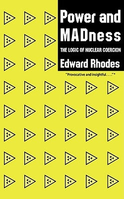 Power and Madness: The Logic of Nuclear Coercion by Rhodes, Edward