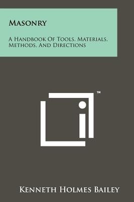 Masonry: A Handbook Of Tools, Materials, Methods, And Directions by Bailey, Kenneth Holmes