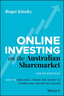 Online Investing on the Australian Sharemarket: How to Research, Trade and Invest in Shares and Securities Online by Kinsky, Roger