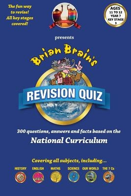 Brian Brain's Revison Quiz For Key Stage 3 Year 7 Ages 11 to 12: 300 Questions, Answers and Facts Based On The National Curriculum by Aldred, Peter