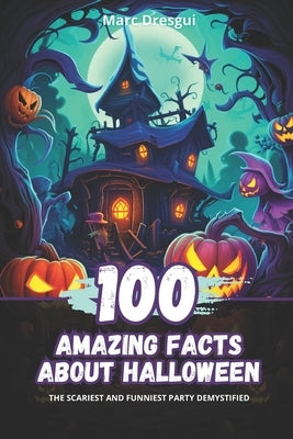 100 Amazing Facts about Halloween: The Scariest and Funniest Party Demystified by Dresgui, Marc