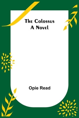 The Colossus; A Novel by Read, Opie