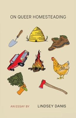 On Queer Homesteading by Danis, Lindsey