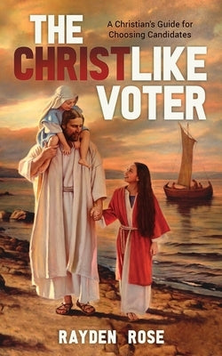 The Christlike Voter: A Christian's Guide for Choosing Candidates by Parson, del