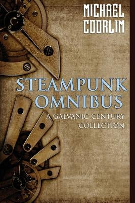 Steampunk Omnibus: A Galvanic Century Collection by Coorlim, Michael
