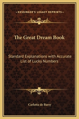 The Great Dream Book: Standard Explanations with Accurate List of Lucky Numbers by De Barsy, Carlotta