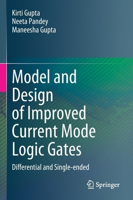 Model and Design of Improved Current Mode Logic Gates: Differential and Single-Ended by Gupta, Kirti