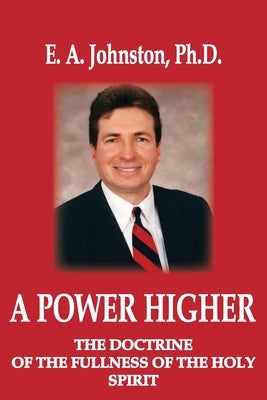 A Power Higher: The Doctrine of the Fullness of the Holy Spirit by Johnston, E. A.