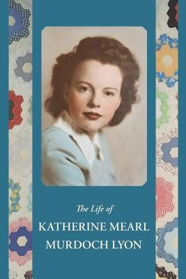 The Life of Katherine Mearl Murdoch Lyon by Lyon, Katherine M.