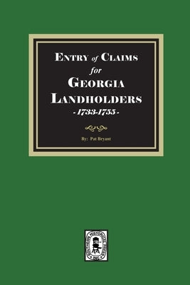 Entry of Claims for Georgia Landholders, 1733-1755 by Bryant, Pat