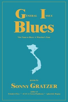 General Issue Blues: Viet Nam to Here: A Warrior's Tour by Gratzer, Sonny