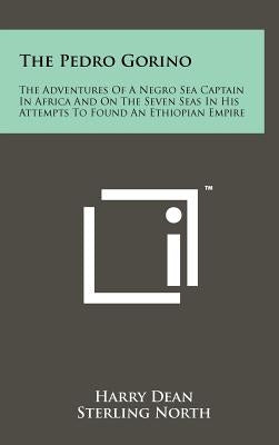 The Pedro Gorino: The Adventures of a Negro Sea Captain in Africa and on the Seven Seas in His Attempts to Found an Ethiopian Empire by Dean, Harry