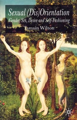 Sexual (Dis)Orientation: Gender, Sex, Desire and Self-Fashioning by Wilton, T.