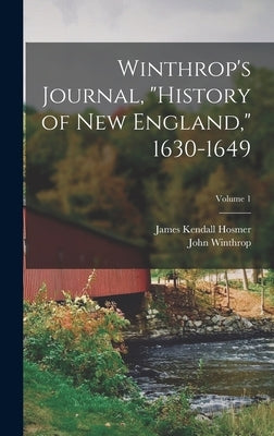 Winthrop's Journal, "History of New England," 1630-1649; Volume 1 by Hosmer, James Kendall