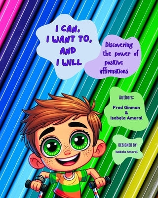"I CAN, I WANT, AND I WILL!" - Discovering the power of positive affirmations: Empowering Children with Positive Affirmations for Confidence, Emotiona by Ginman, Fred