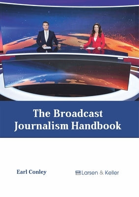 The Broadcast Journalism Handbook by Conley, Earl