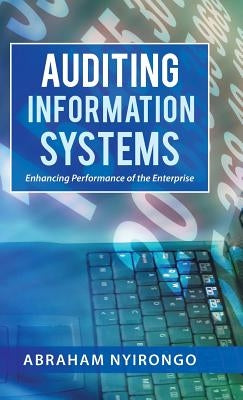 Auditing Information Systems: Enhancing Performance of the Enterprise by Nyirongo, Abraham