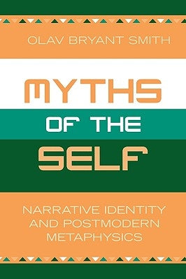 Myths of the Self: Narrative Identity and Postmodern Metaphysics by Smith, Olav Bryant