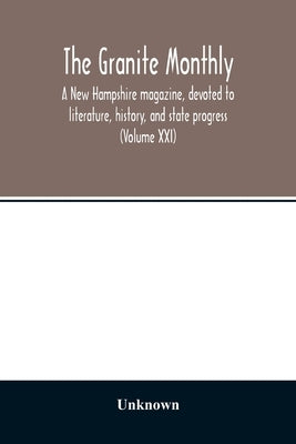 The Granite monthly, a New Hampshire magazine, devoted to literature, history, and state progress (Volume XXI) by Unknown