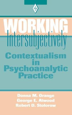 Working Intersubjectively: Contextualism in Psychoanalytic Practice by Orange, Donna M.