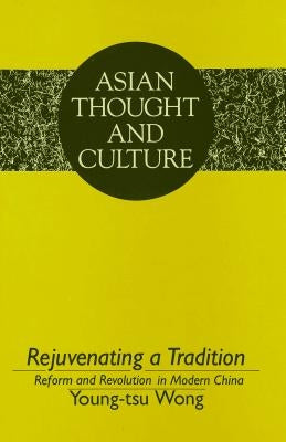 Rejuvenating a Tradition: Reform and Revolution in Modern China by Wawrytko, Sandra a.