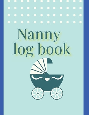 Nanny log book: For Boys And Girls Log Feed Diaper changes Sleep To Do List And Notes by Claudia