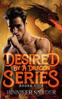 Desired By A Dragon Series: Books 1 - 3 by Snyder, Jennifer