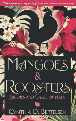 Mangoes & Roosters: Stories and Tales of Haiti by Bertelsen, Cynthia D.