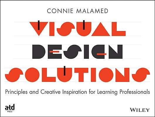 Visual Design Solutions: Principles and Creative Inspiration for Learning Professionals by Malamed, Connie