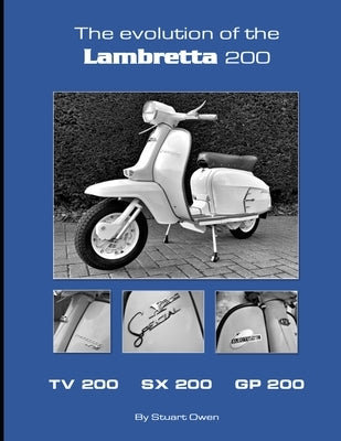 The Evolution of the Lambretta 200: TV 200 SX 200 GP 200 by Owen, Stuart