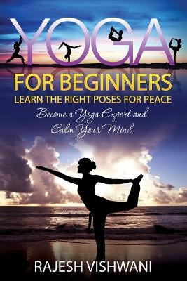 Yoga for Beginners: Learn the Right Poses for Peace by Vishwani, Rajesh