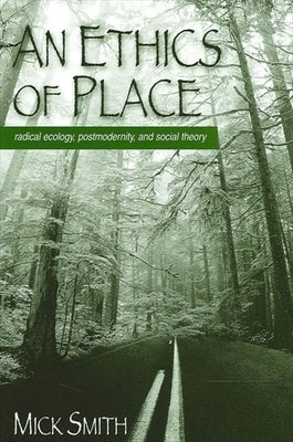 An Ethics of Place: Radical Ecology, Postmodernity, and Social Theory by Smith, Mick